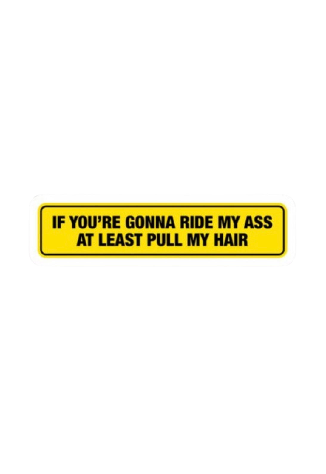 Dekal If you’re gonna ride my ass at least pull my hair