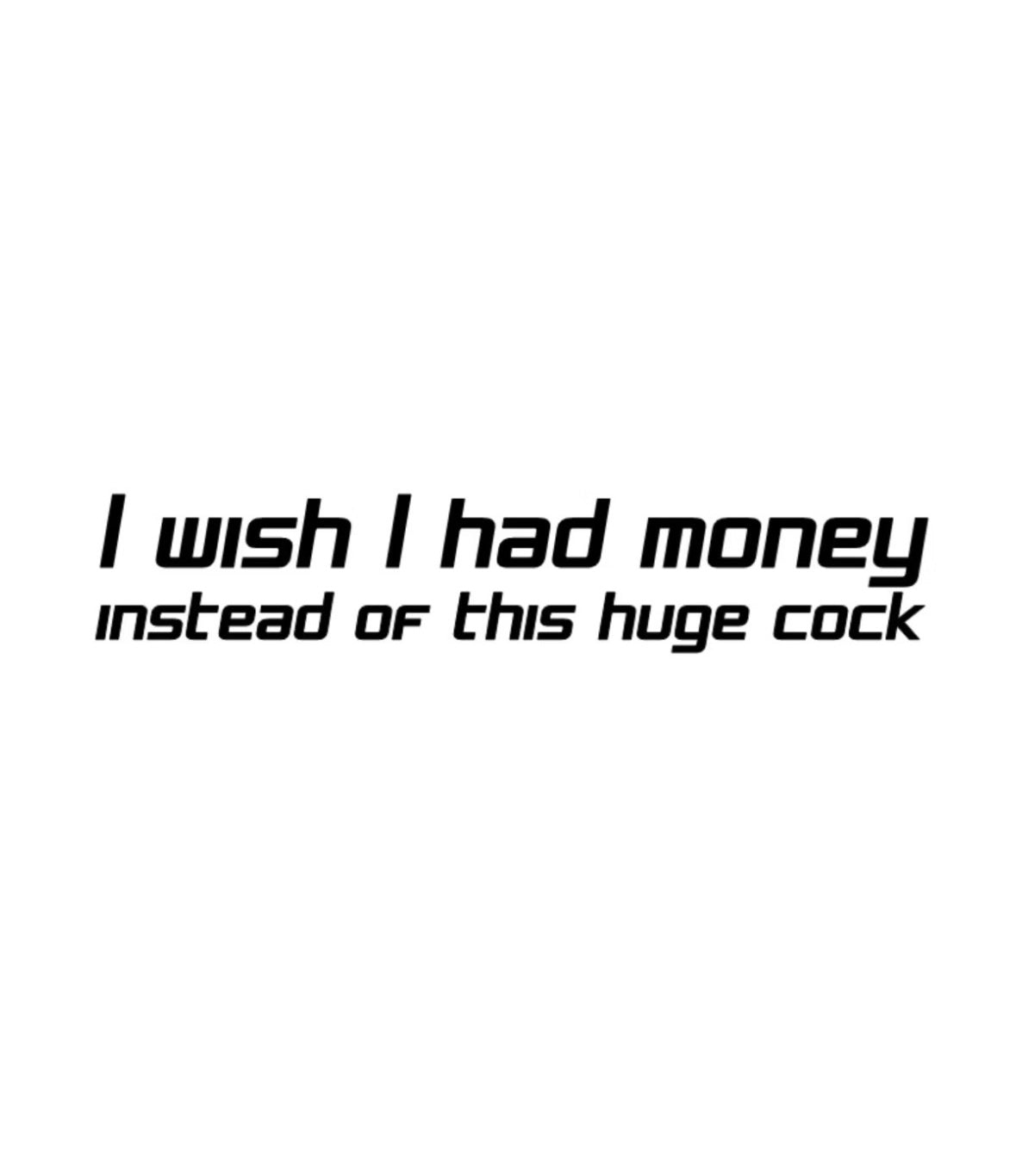 Dekal I Wish I had money instead of this huge cock