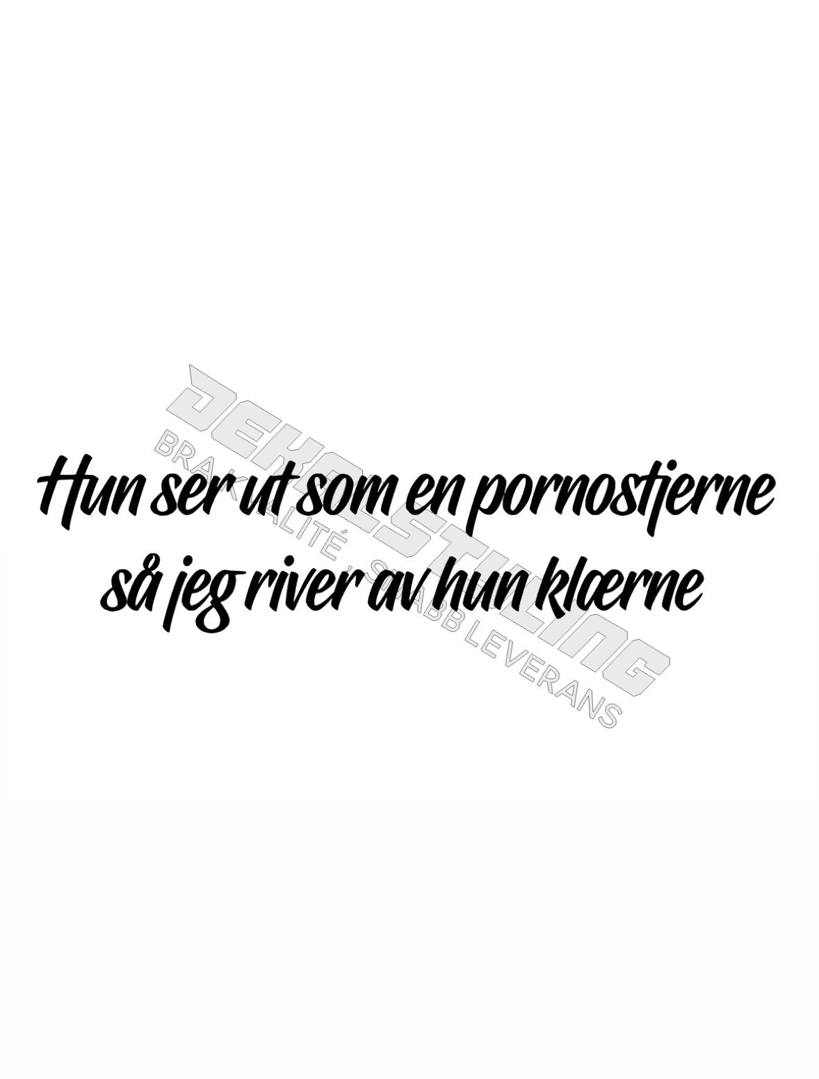 Dekal Hun ser ut som en pornostjerne…