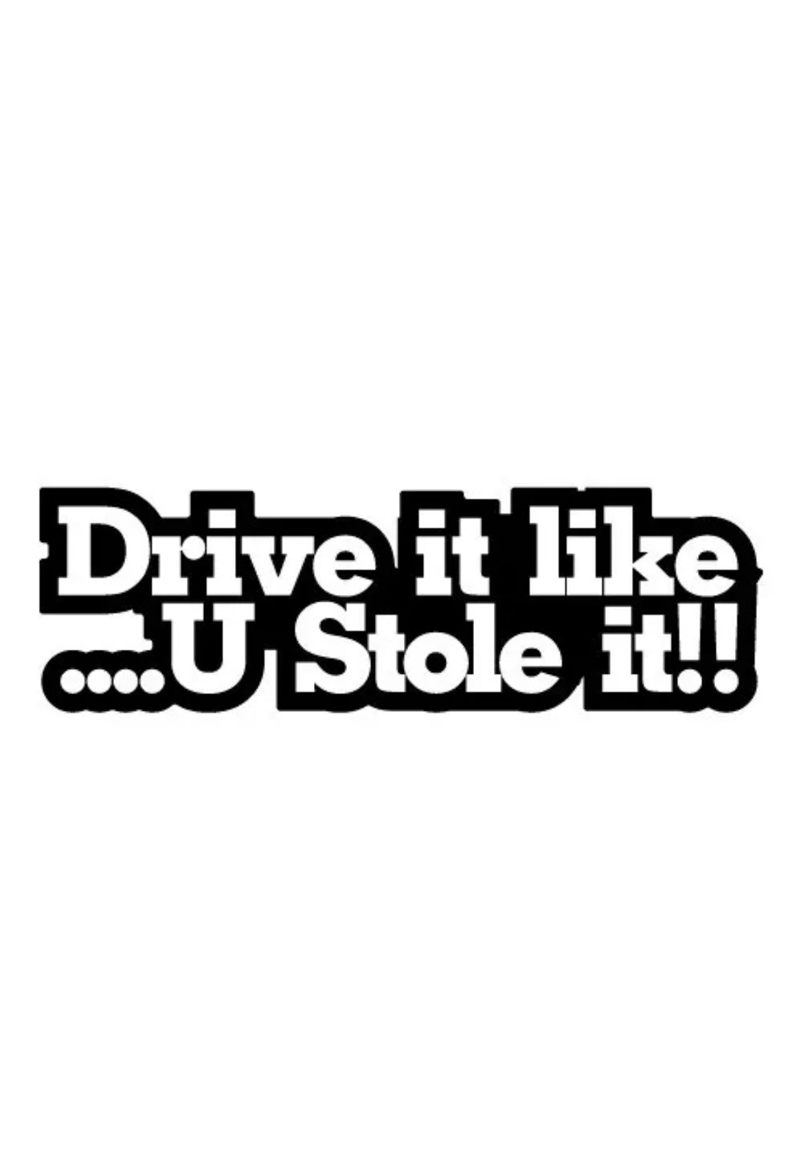 Dekal Drive it like U Stole it!!