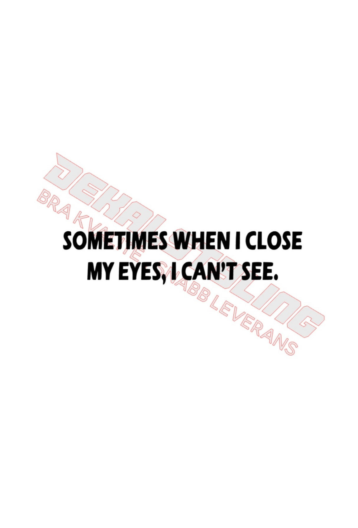 Dekal sometimes when i close my eyes, i can’t see.