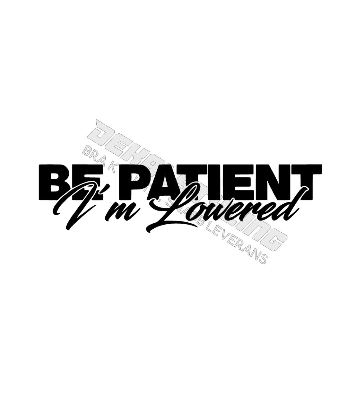 Dekal Be Patient I’m Lowered