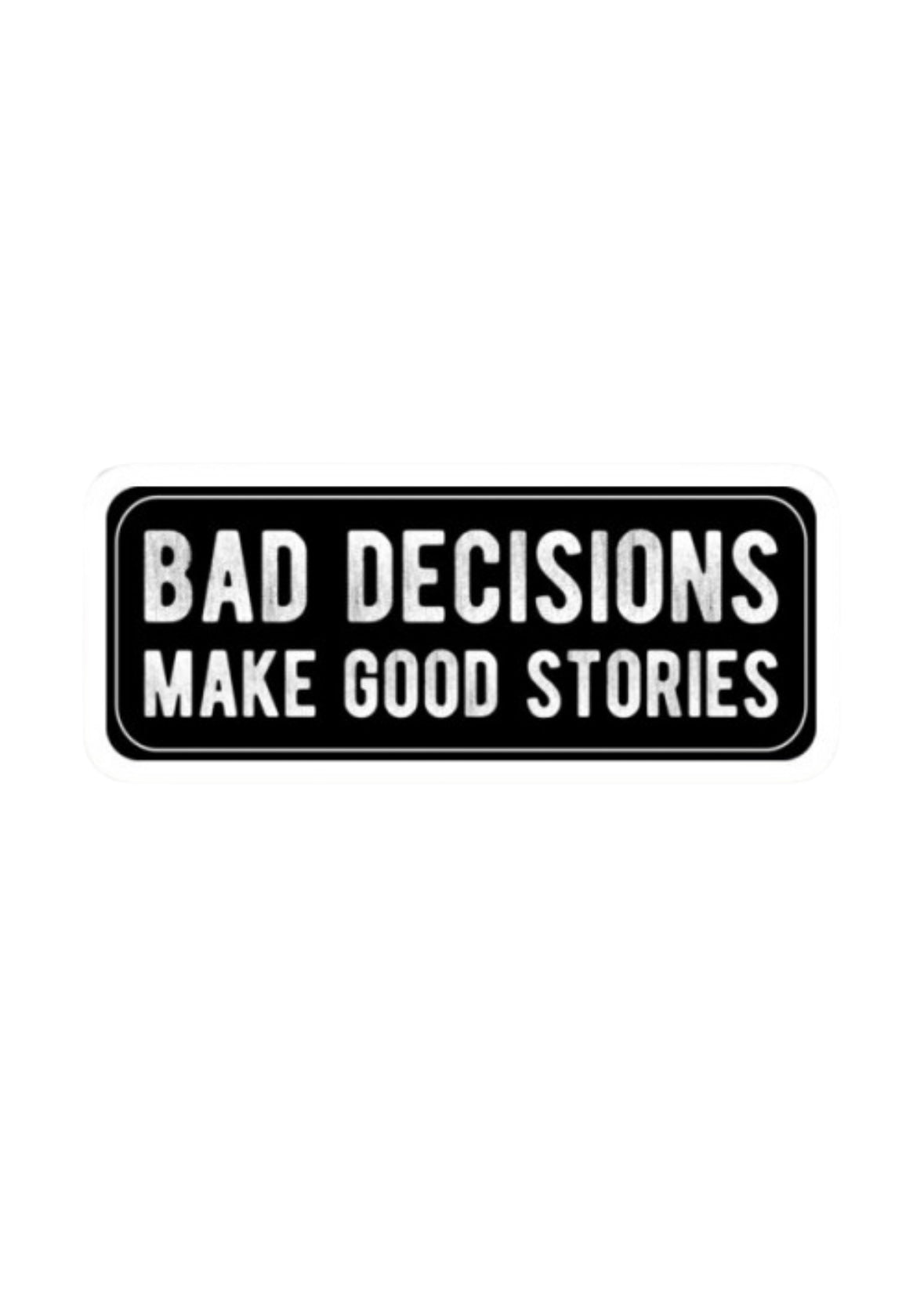 Dekal BAD DECISIONS, MAKE GOOD STORIES