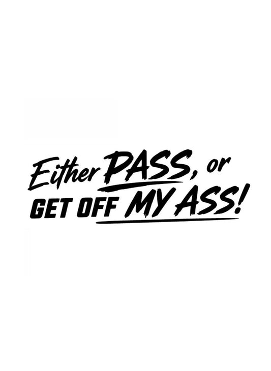 Dekal Either PASS, or GET OFF MY ASS!